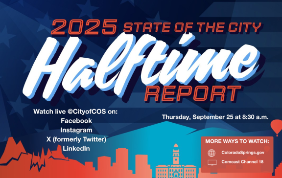 Graphic that reads "2025 State of the City Halftime Report; Watch live @CityofCOS on: Facebook, Instagram, X, LinkedIn; Thursday, September 25 at 8:30 a.m.; More ways to watch: coloradosprings.gov, Comcast Channel 18